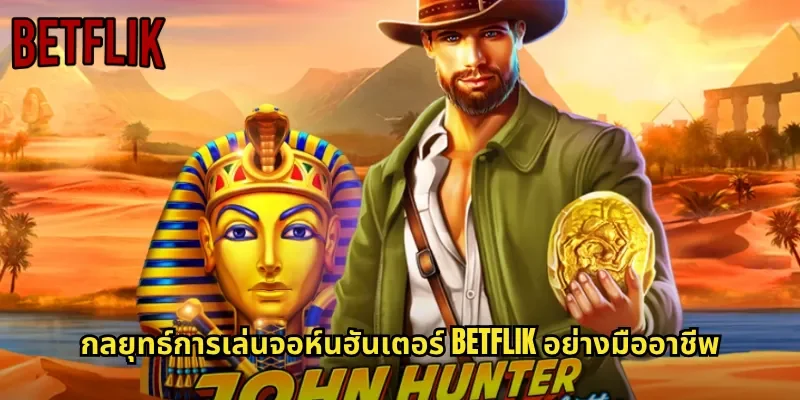 กลยุทธ์การเล่นจอห์นฮันเตอร์ BETFLIK อย่างมืออาชีพ