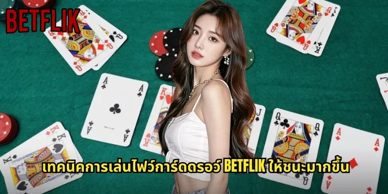 เทคนิคการเล่นไฟว์การ์ดดรอว์ BETFLIK ให้ชนะมากขึ้น