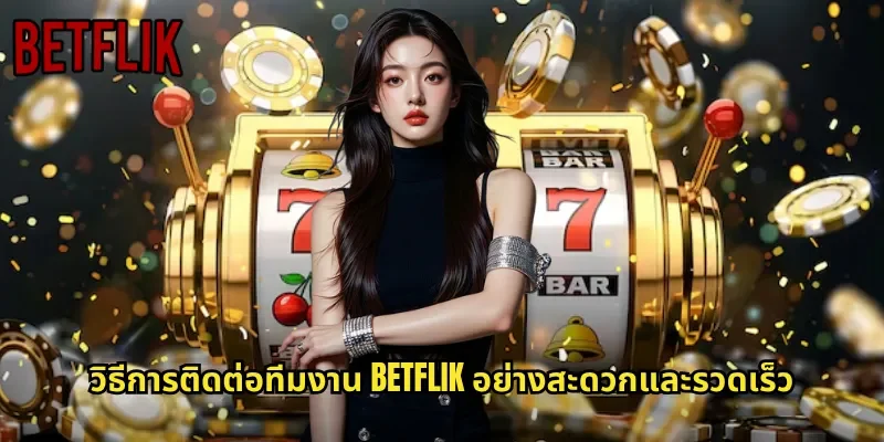 วิธีการติดต่อทีมงาน BETFLIK อย่างสะดวกและรวดเร็ว